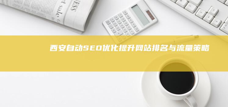 西安自动SEO优化：提升网站排名与流量策略